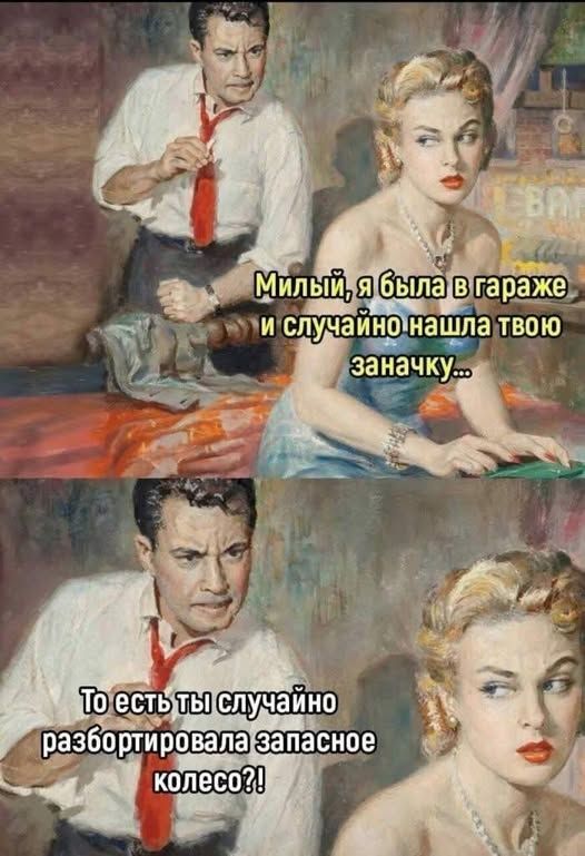 Милый, я была в гараже и случайно нашла твою заначку... То есть ты случайно разбортировала запасное колесо?!