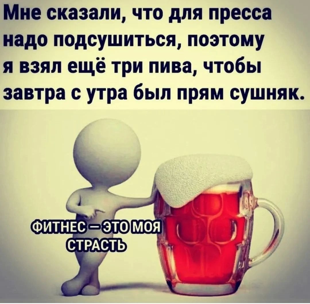 Мне сказали, что для пресса надо подсушиться, поэтому я взял ещё три пива, чтобы завтра с утра был прям сушняк. ФИТНЕС – ЭТО МОЯ СТРАСТЬ