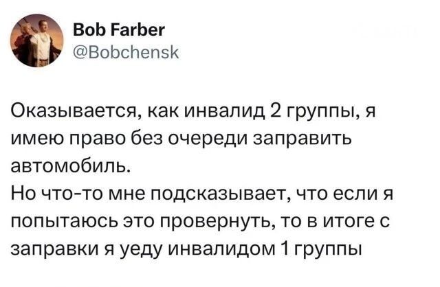 Bob Farber @Bobchensk Оказывается, как инвалид 2 группы, я имею право без очереди заправить автомобиль. Но что-то мне подсказывает, что если я попытаюсь это провернуть, то в итоге с заправки я уеду инвалидом 1 группы