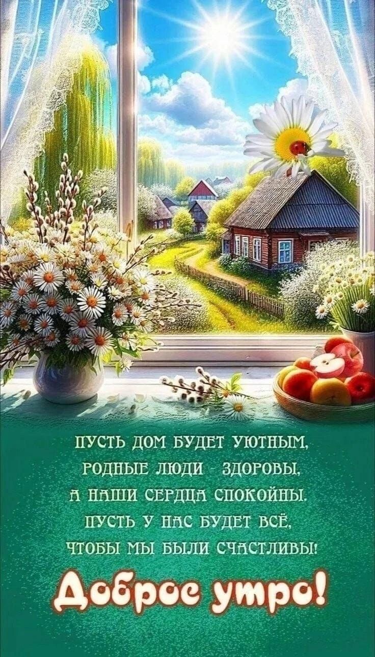 ПУСТЬ ДОМ БУДЕТ УЮТНЫМ, РОДНЫЕ ЛЮДИ ЗДОРОВЫ, А НАШИ СЕРДЦА СПОКОЙНЫ. ПУСТЬ У НАС БУДЕТ ВСЁ, ЧТОБЫ МЫ БЫЛИ СЧАСТЛИВЫ! Доброе утро!