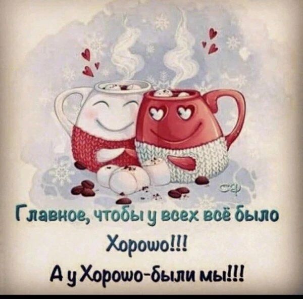 Главное, чтобы у всех всё было Хорошо!!! А у Хорошо-были мы!!!