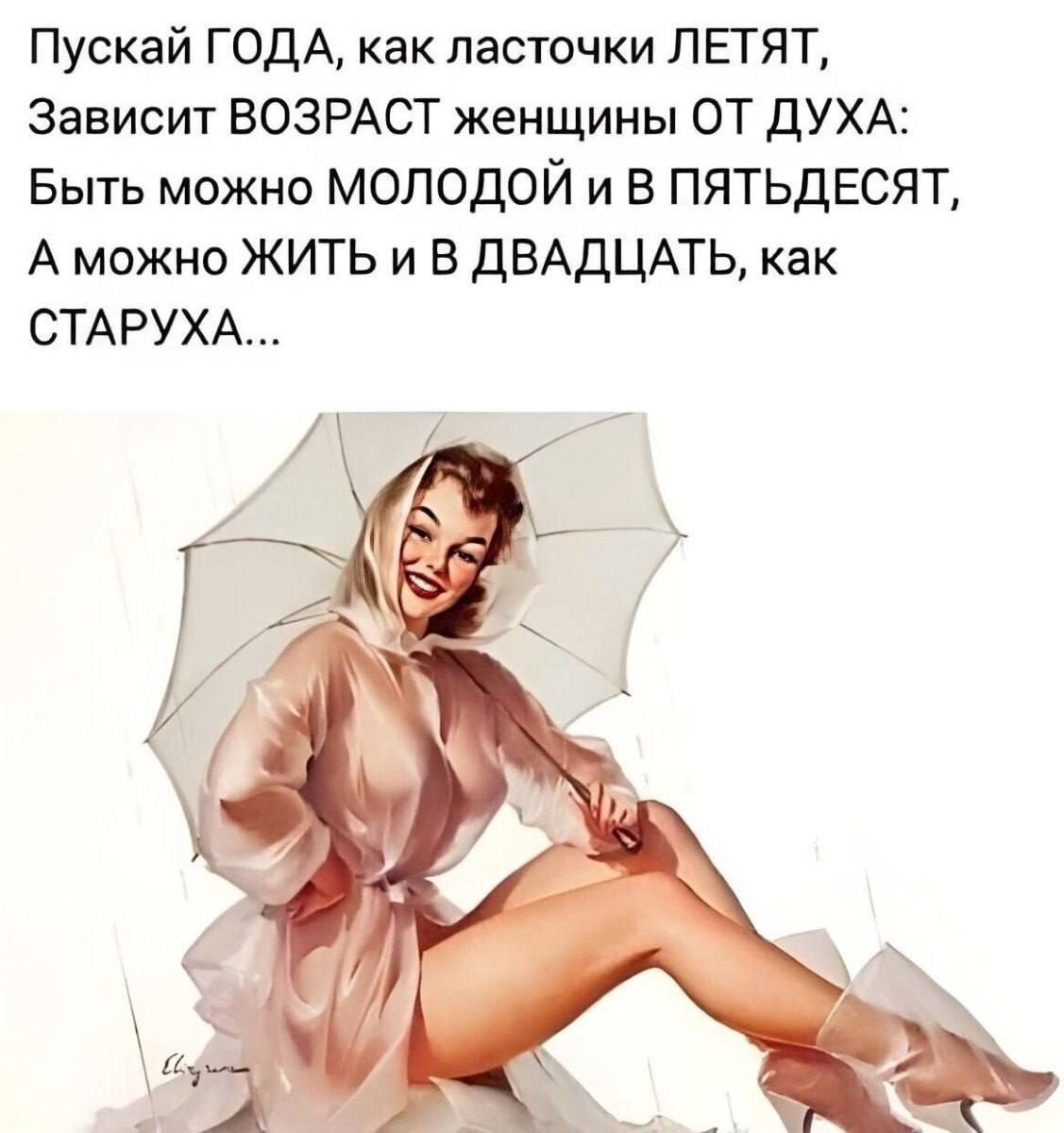 Пускай ГОДА, как ласточки ЛЕТЯТ, Зависит ВОЗРАСТ женщины ОТ ДУХА: Быть можно МОЛОДОЙ и в ПЯТЬДЕСЯТ, А можно ЖИТЬ и в ДВАДЦАТЬ, как СТАРУХА...