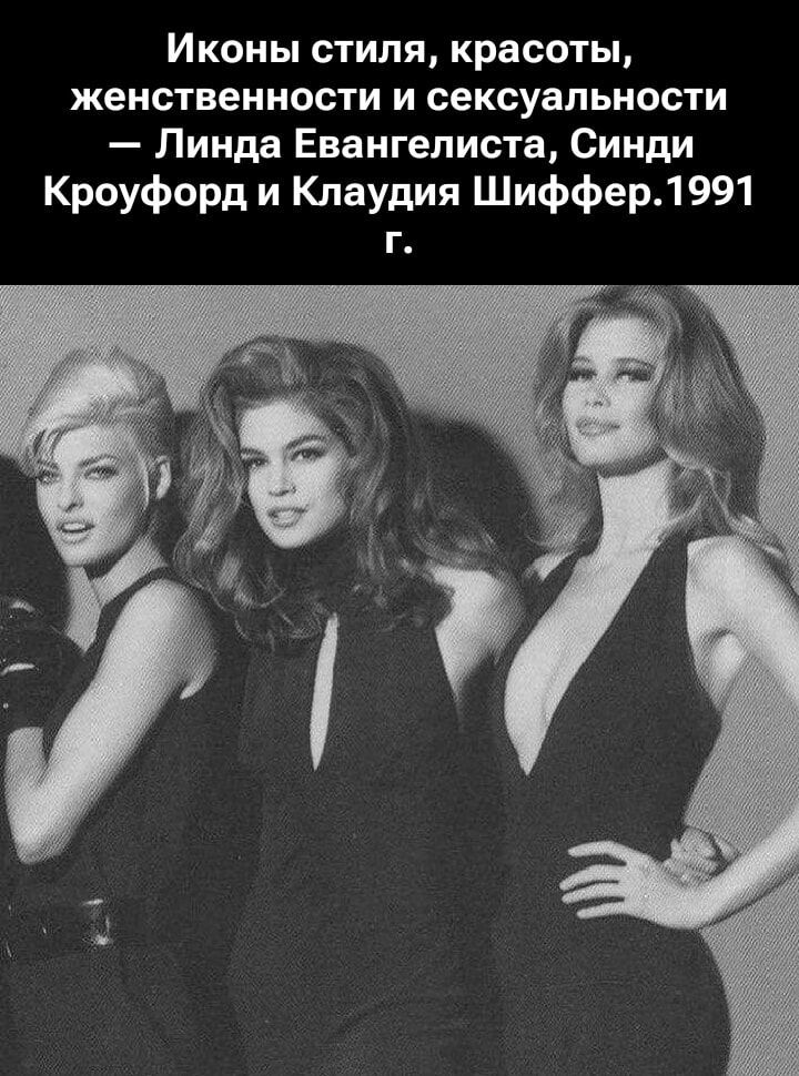 Иконы стиля, красоты, женственности и сексуальности — Линда Евангелиста, Синди Кроуфорд и Клаудия Шиффер.1991 г.