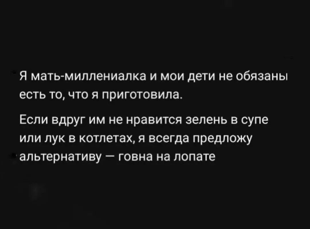Я мать-миллениалка и мои дети не обязаны есть то, что я приготовила. Если вдруг им не нравится зелень в супе или лук в котлетах, я всегда предложу альтернативу — говна на лопате