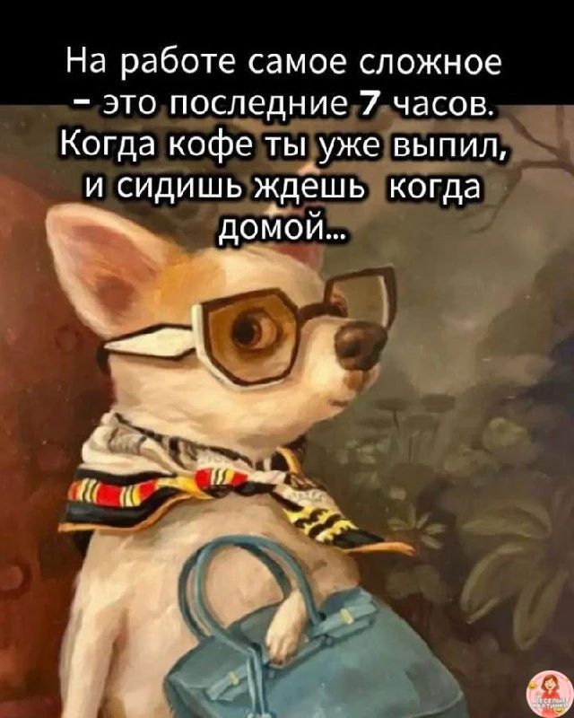 На работе самое сложное — это последние 7 часов. Когда кофе ты уже выпил, и сидишь ждешь когда домой...