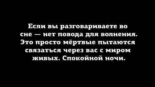 Если вы разговариваете во сне — нет повода для волнения. Это просто мёртвые пытаются связаться через вас с миром живых. Спокойной ночи.