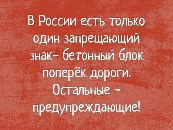 В России есть только один запрещающий знак- бетонный блок поперёк дороги. Остальные - предупреждающие!