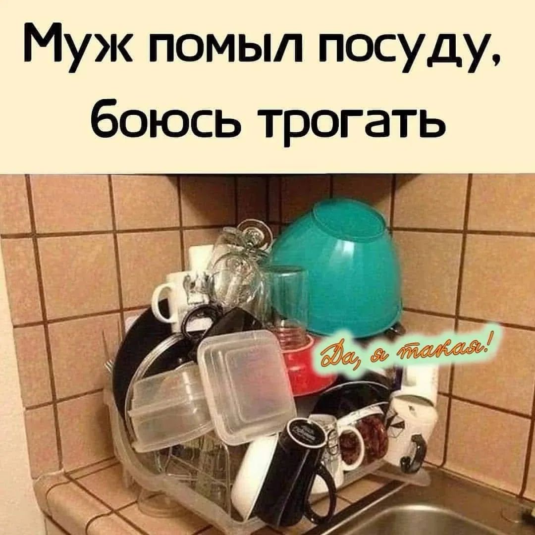 Муж помыл посуду, боюсь трогать. Да, я такая!