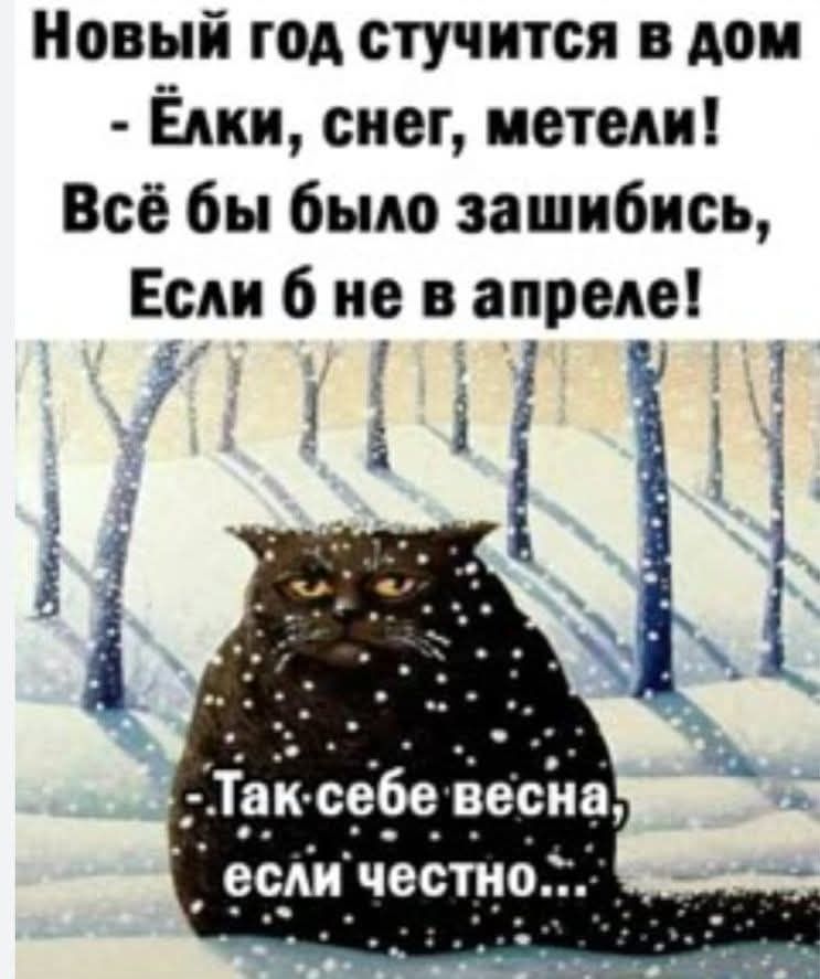 Новый год стучится в дом - Ёлки, снег, метели! Всё бы было зашибись, Если б не в апреле! - Так себе весна, если честно...