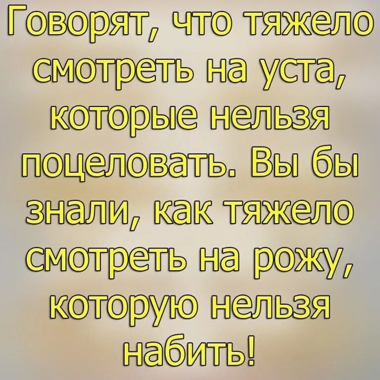 Говорят, что тяжело смотреть на уста, которые нельзя поцеловать. Вы бы знали, как тяжело смотреть на рожу, которую нельзя набить!