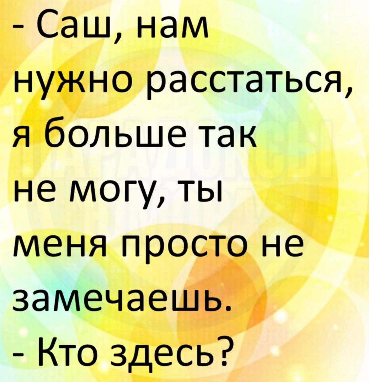 - Саш, нам нужно расстаться, я больше так не могу, ты меня просто не замечаешь. - Кто здесь?