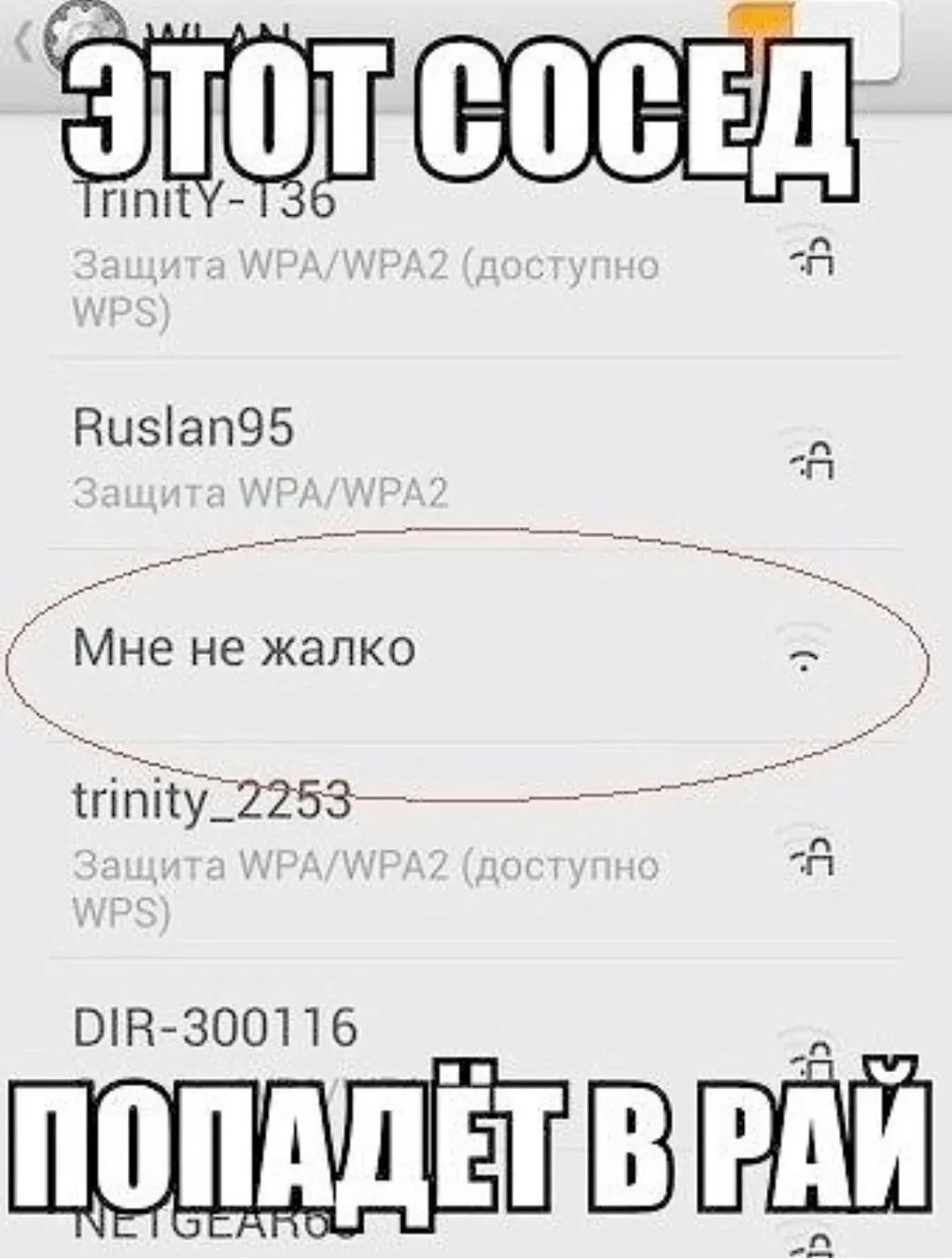 WLAN. ЭТОТ СОСЕД. TrinityY-136. Защита WPA/WPA2 (доступно WPS). Ruslan95. Защита WPA/WPA2. Мне не жалко. trinity_2253. Защита WPA/WPA2 (доступно WPS). DIR-300116. ПОПАДЁТ В РАЙ.