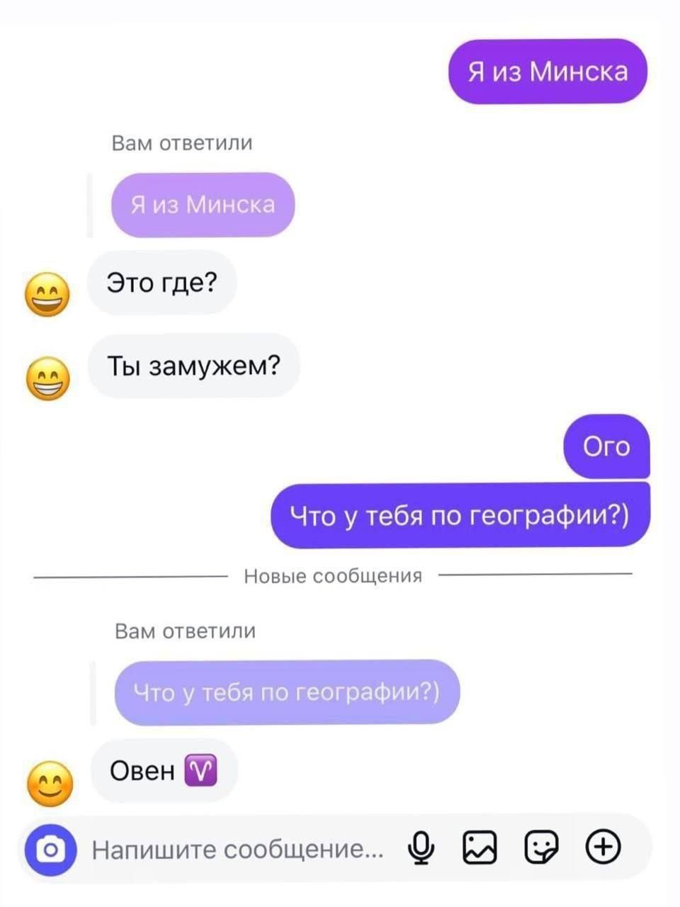 Я из Минска Вам ответили Я из Минска Это где? Ты замужем? Ого Что у тебя по географии?) Новые сообщения Вам ответили Что у тебя по географии?) Овен Напишите сообщение...