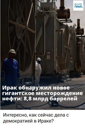 Ирак обнаружил новое гигантское месторождение нефти: 8,8 млрд баррелей. Интересно, как сейчас дела с демократией в Ираке?
