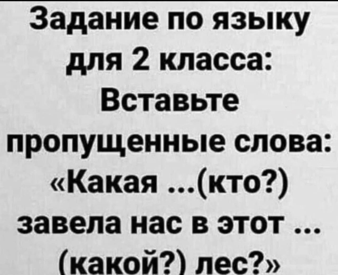 Задание по языку для 2 класса: Вставьте пропущенные слова: «Какая ...(кто?) завела нас в этот ... (какой?) лес?»