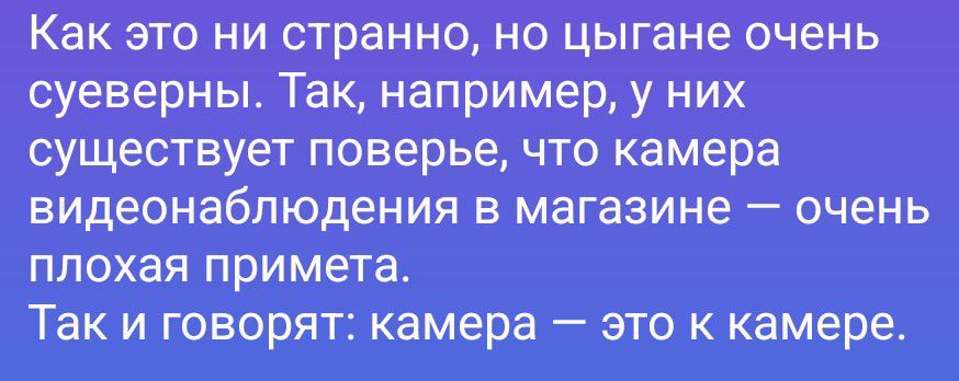 Как это ни странно, но цыгане очень суеверны. Так, например, у них существует поверье, что камера видеонаблюдения в магазине — очень плохая примета. Так и говорят: камера — это к камере.
