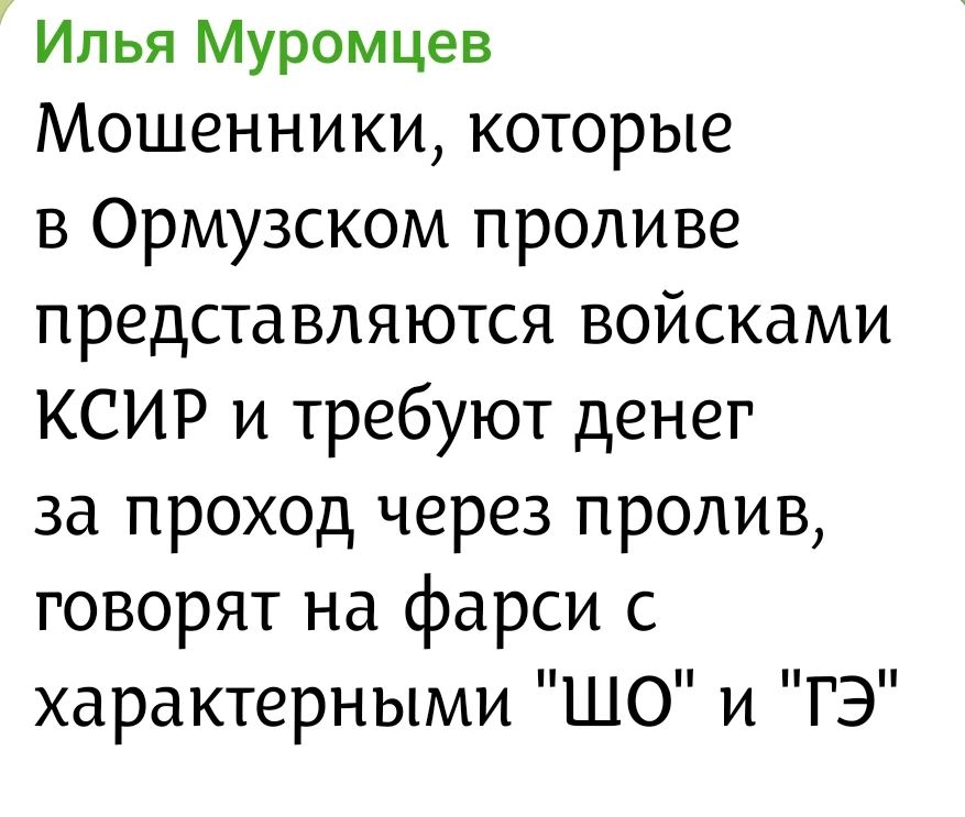 Илья Муромцев
Мошенники, которые
в Ормузском проливе
представляются войсками
КСИР и требуют денег
за проход через пролив,
говорят на фарси с
характерными 