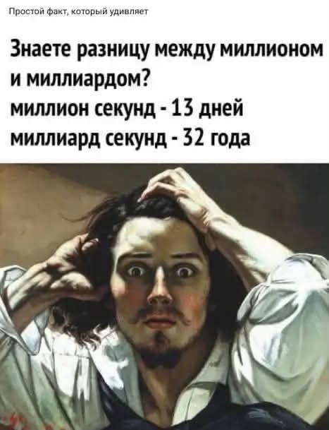 Простой факт, который удивляет Знаете разницу между миллионом и миллиардом? миллион секунд - 13 дней миллиард секунд - 32 года