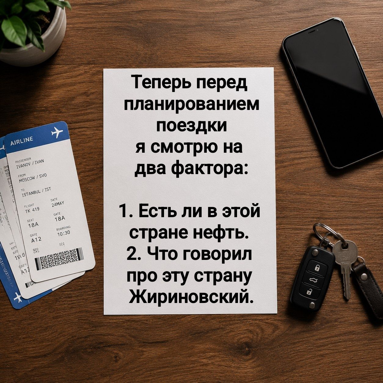 Теперь перед планированием поездки я смотрю на два фактора: 1. Есть ли в этой стране нефть. 2. Что говорил про эту страну Жириновский.