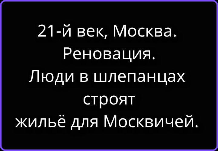 21-й век, Москва. Реновация. Люди в шлепанцах строят жильё для Москвичей.