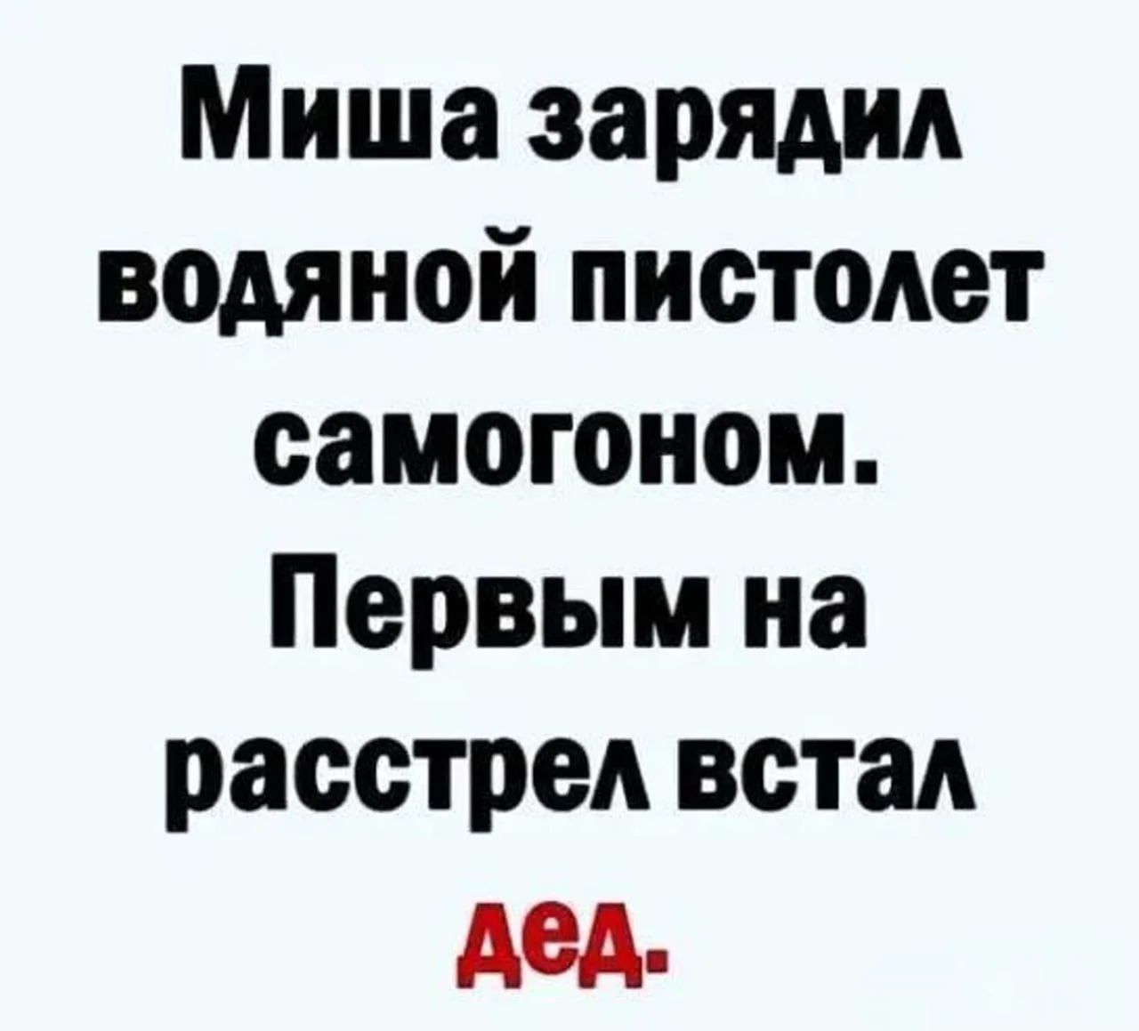 Миша зарядил водяной пистолет самогоном. Первым на расстрел встал дед.