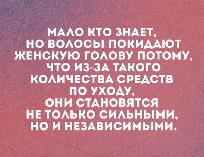 МАЛО КТО ЗНАЕТ, НО ВОЛОСЫ ПОКИДАЮТ ЖЕНСКУЮ ГОЛОВУ ПОТОМУ, ЧТО ИЗ-ЗА ТАКОГО КОЛИЧЕСТВА СРЕДСТВ ПО УХОДУ, ОНИ СТАНОВЯТСЯ НЕ ТОЛЬКО СИЛЬНЫМИ, НО И НЕЗАВИСИМЫМИ.