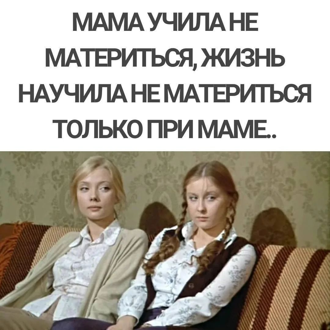 МАМА УЧИЛА НЕ МАТЕРИТЬСЯ, ЖИЗНЬ НАУЧИЛА НЕ МАТЕРИТЬСЯ ТОЛЬКО ПРИ МАМЕ..