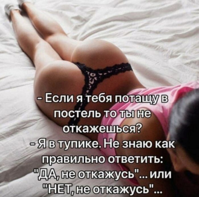 Если я тебя потащу в постель то ты не откажешься? Я в тупике. Не знаю как правильно ответить: 