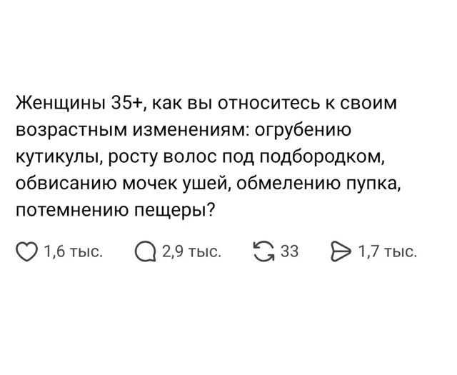 Женщины 35+, как вы относитесь к своим возрастным изменениям: огрубению кутикулы, росту волос под подбородком, обвисанию мочек ушей, обмелению пупка, потемнению пещеры?