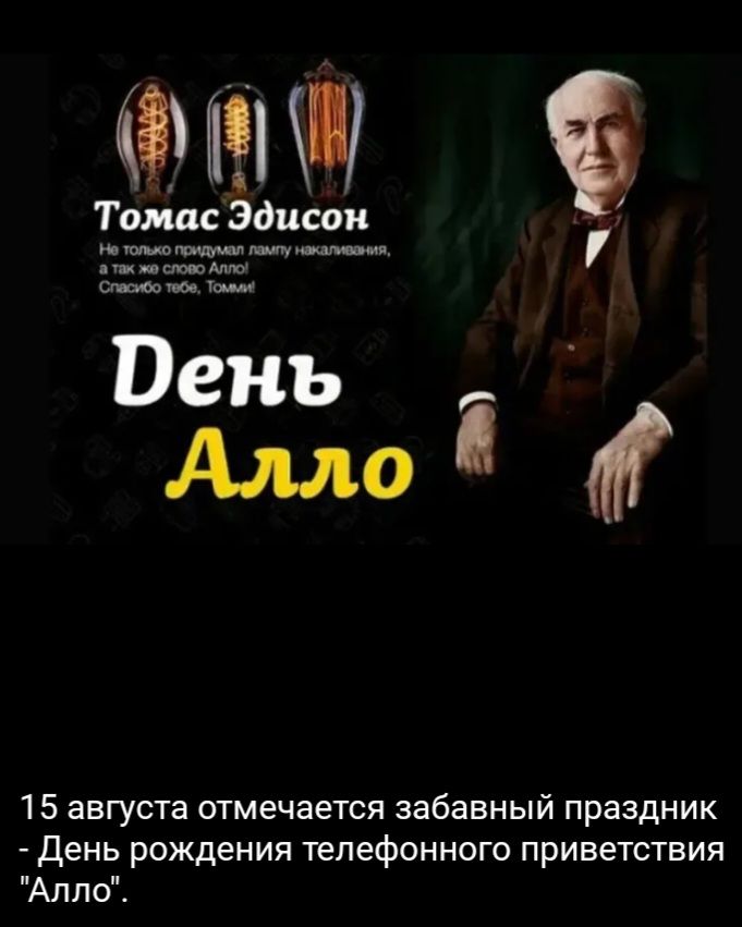 Томас Эдисон. Не только придумал лампу накаливания, а так же слово Алло! Спасибо тебе, Томми! День Алло. 15 августа отмечается забавный праздник - День рождения телефонного приветствия 