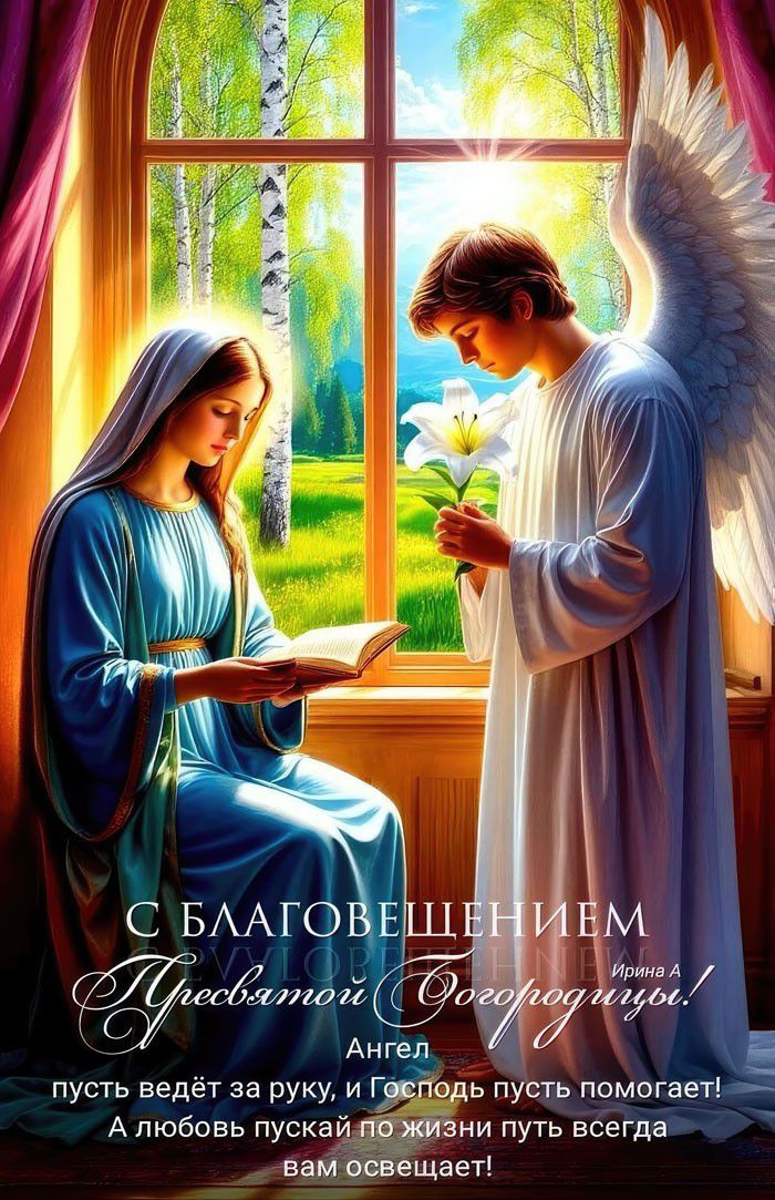 С Благовещением Пресвятой Богородицы! Ирина А. Ангел. Пусть ведёт за руку, и Господь пусть помогает! А любовь пускай по жизни путь всегда вам освещает!