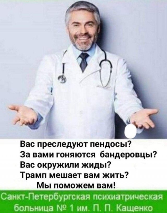 Вас преследуют пендосы?
За вами гоняются бандеровцы?
Вас окружили жиды?
Трамп мешает вам жить?
Мы поможем вам!
Санкт-Петербургская психиатрическая больница № 1 им. П. П. Кащенко