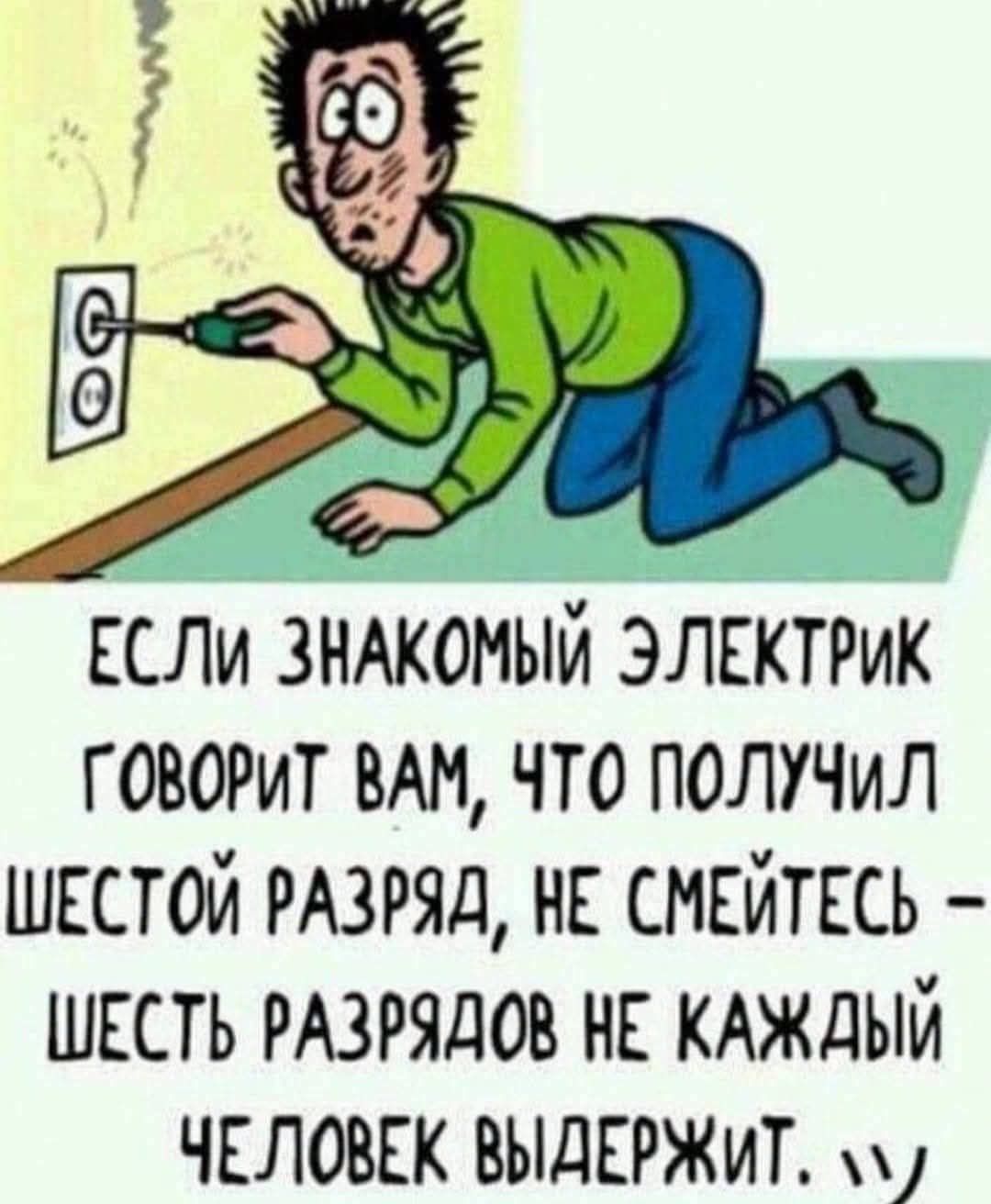 Если знакомый электрик говорит вам, что получил шестой разряд, не смейтесь — шесть разрядов не каждый человек выдержит.
