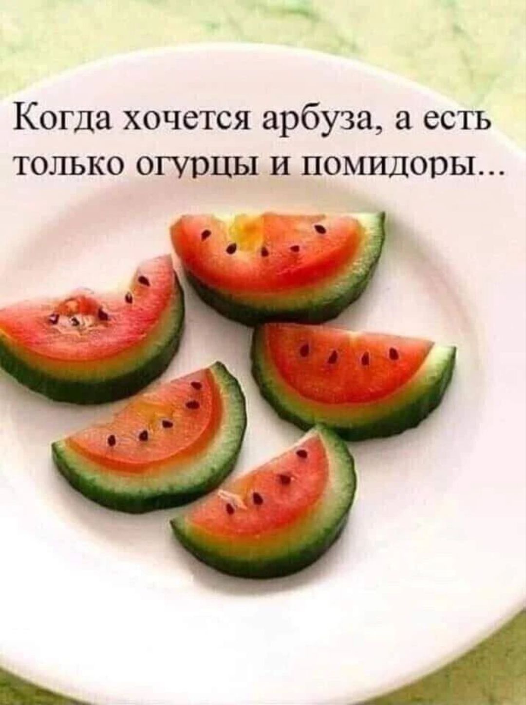 Когда хочется арбуза, а есть только огурцы и помидоры...