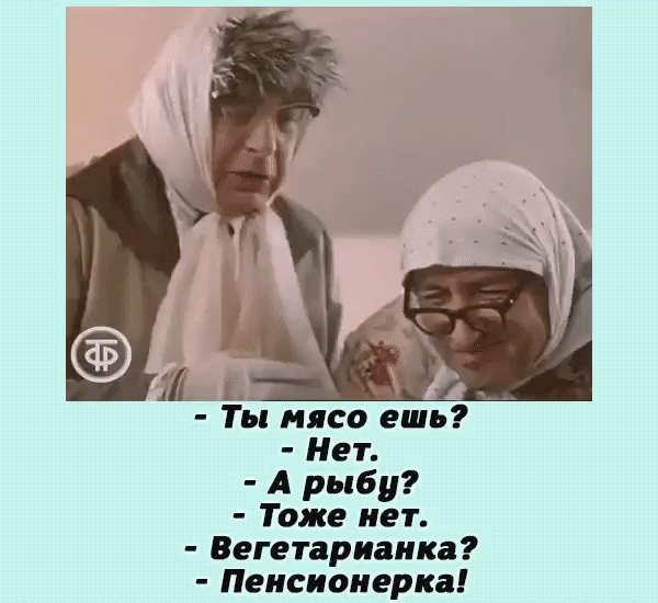 - Ты мясо ешь? - Нет. - А рыбу? - Тоже нет. - Вегетарианка? - Пенсионерка!