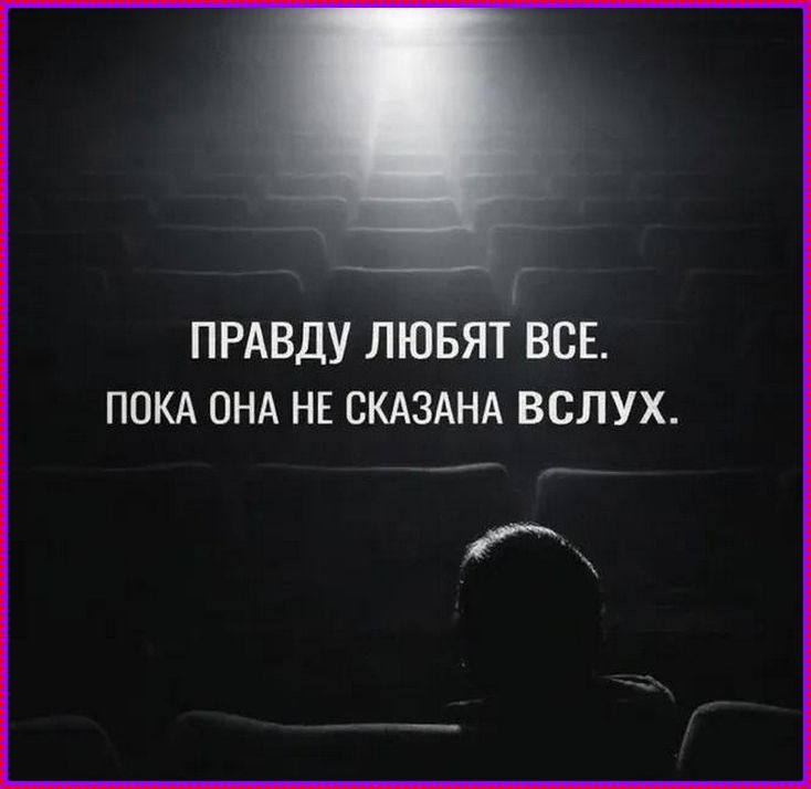 ПРАВДУ ЛЮБЯТ ВСЕ. ПОКА ОНА НЕ СКАЗАНА ВСЛУХ.