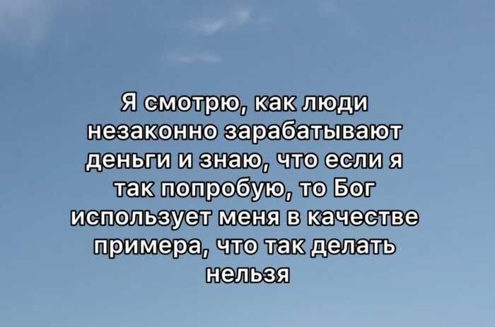 Я смотрю, как люди незаконно зарабатывают деньги и знаю, что если я так попробую, то Бог использует меня в качестве примера, что так делать нельзя