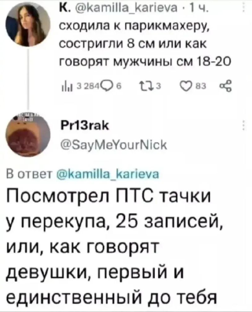 К. @kamilla_karieva · 1 ч. сходила к парикмахеру, состригли 8 см или как говорят мужчины см 18-20. Pr13rak @SayMeYourNick В ответ @kamilla_karieva Посмотрел ПТС тачки у перекупа, 25 записей, или, как говорят девушки, первый и единственный до тебя
