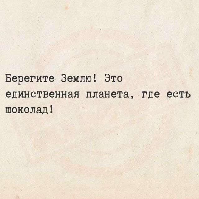 Берегите Землю! Это единственная планета, где есть шоколад!