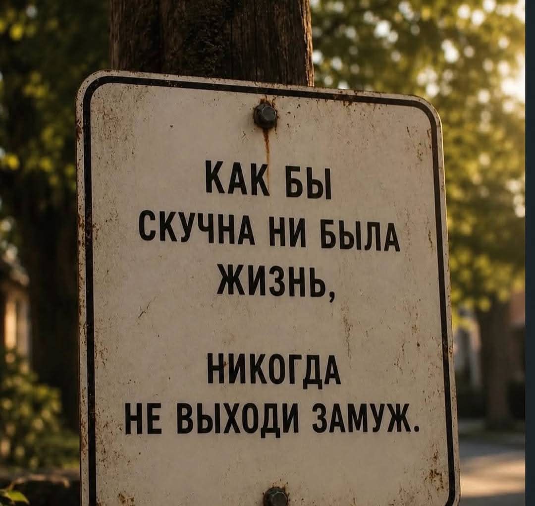 КАК БЫ СКУЧНА НИ БЫЛА ЖИЗНЬ, НИКОГДА НЕ ВЫХОДИ ЗАМУЖ.