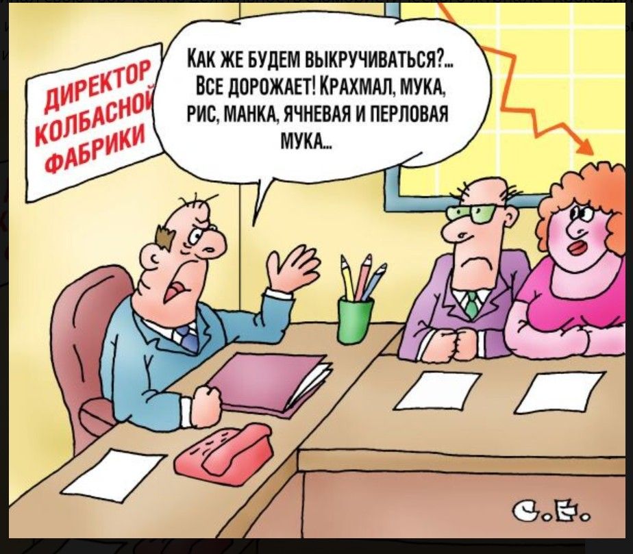 ДИРЕКТОР КОЛБАСНОЙ ФАБРИКИ. КАК ЖЕ БУДЕМ ВЫКРУЧИВАТЬСЯ?... ВСЕ ДОРОЖАЕТ! КРАХМАЛ, МУКА, РИС, МАНКА, ЯЧНЕВАЯ И ПЕРЛОВАЯ МУКА...