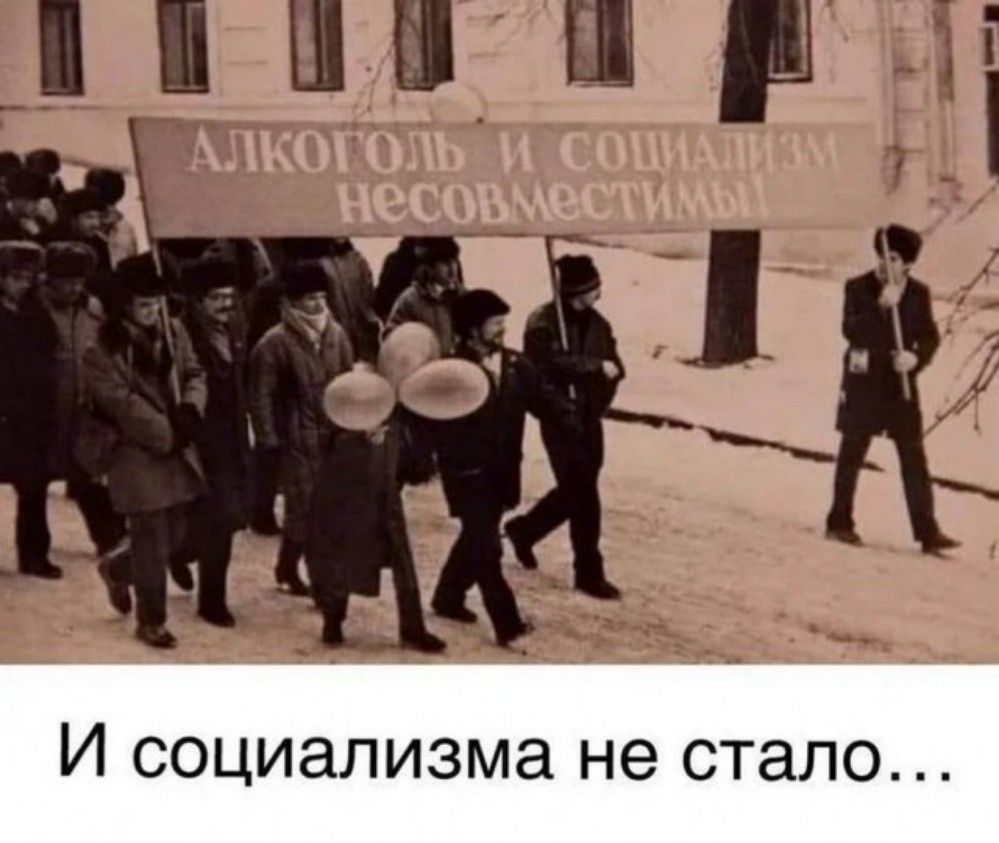 АЛКОГОЛЬ И СОЦИАЛИЗМ НЕСОВМЕСТИМЫ! И социализма не стало...