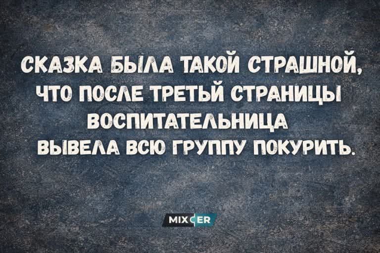 СКАЗКА БЫЛА ТАКОЙ СТРАШНОЙ, ЧТО ПОСЛЕ ТРЕТЬЕЙ СТРАНИЦЫ ВОСПИТАТЕЛЬНИЦА ВЫВЕЛА ВСЮ ГРУППУ ПОКУРИТЬ.