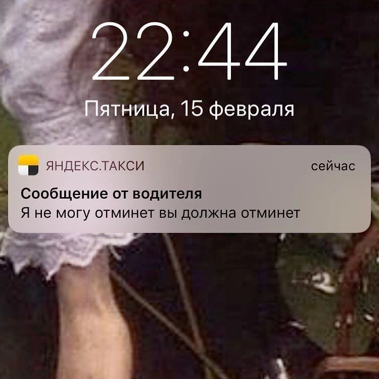 22:44 Пятница, 15 февраля ЯНДЕКС.ТАКСИ сейчас Сообщение от водителя Я не могу отминет вы должна отминет