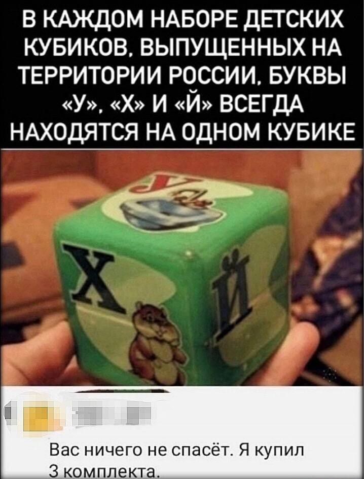 В КАЖДОМ НАБОРЕ ДЕТСКИХ КУБИКОВ, ВЫПУЩЕННЫХ НА ТЕРРИТОРИИ РОССИИ, БУКВЫ «У», «Х» И «Й» ВСЕГДА НАХОДЯТСЯ НА ОДНОМ КУБИКЕ
Вас ничего не спасёт. Я купил 3 комплекта.