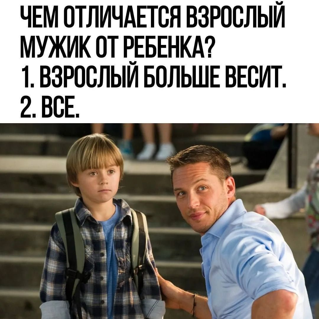 ЧЕМ ОТЛИЧАЕТСЯ ВЗРОСЛЫЙ МУЖИК ОТ РЕБЕНКА? 1. ВЗРОСЛЫЙ БОЛЬШЕ ВЕСИТ. 2. ВСЕ.