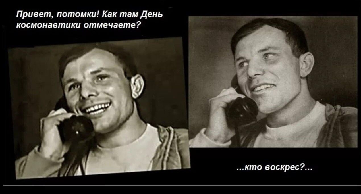 Привет, потомки! Как там День космонавтики отмечаете? ...кто воскрес?...