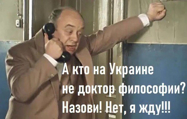 А кто на Украине не доктор философии? Назови! Нет, я жду!!!