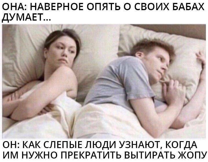 ОНА: НАВЕРНОЕ ОПЯТЬ О СВОИХ БАБАХ ДУМАЕТ... ОН: КАК СЛЕПЫЕ ЛЮДИ УЗНАЮТ, КОГДА ИМ НУЖНО ПРЕКРАТИТЬ ВЫТИРАТЬ ЖОПУ