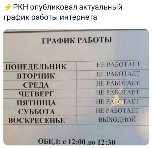 ⚡ РКН опубликовал актуальный график работы интернета ГРАФИК РАБОТЫ ПОНЕДЕЛЬНИК НЕ РАБОТАЕТ ВТОРНИК НЕ РАБОТАЕТ СРЕДА НЕ РАБОТАЕТ ЧЕТВЕРГ НЕ РАБОТАЕТ ПЯТНИЦА НЕ РАБОТАЕТ СУББОТА НЕ РАБОТАЕТ ВОСКРЕСЕНЬЕ ВЫХОДНОЙ ОБЕД: с 12:00 до 12:30